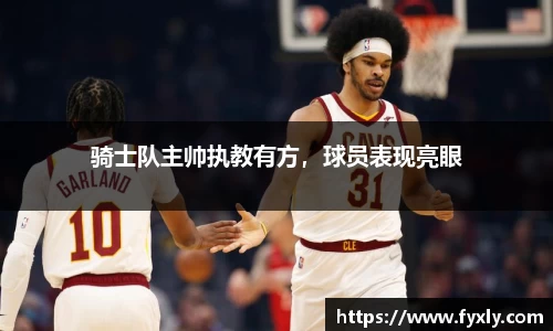 骑士队主帅执教有方，球员表现亮眼