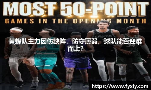 黄蜂队主力因伤缺阵，防守薄弱，球队能否迎难而上？