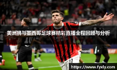 美洲狮与墨西哥足球赛精彩直播全程回顾与分析
