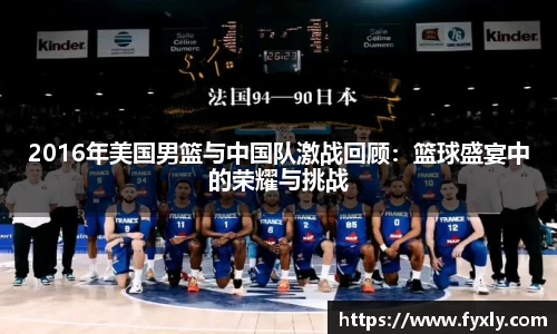 2016年美国男篮与中国队激战回顾：篮球盛宴中的荣耀与挑战