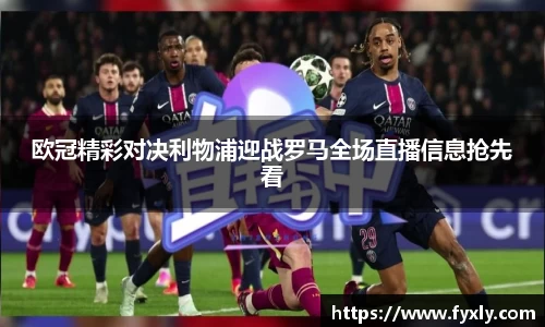 欧冠精彩对决利物浦迎战罗马全场直播信息抢先看