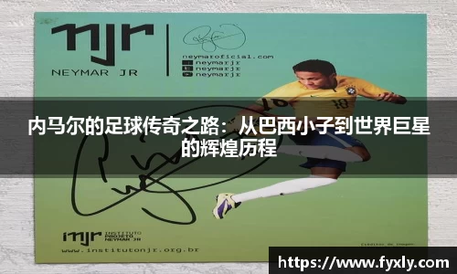 内马尔的足球传奇之路：从巴西小子到世界巨星的辉煌历程