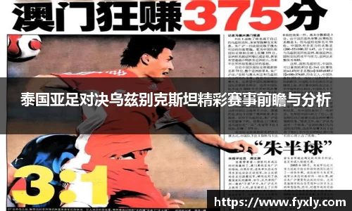 泰国亚足对决乌兹别克斯坦精彩赛事前瞻与分析