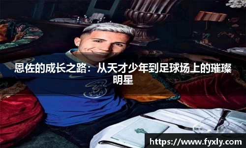 恩佐的成长之路：从天才少年到足球场上的璀璨明星