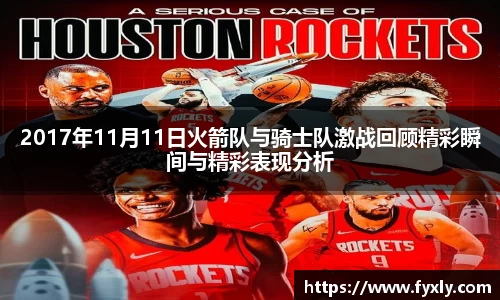 2017年11月11日火箭队与骑士队激战回顾精彩瞬间与精彩表现分析